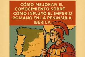 cómo mejorar el conocimiento sobre Cómo influyó el Imperio Romano en la península ibérica