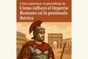 cómo optimizar el aprendizaje de Cómo influyó el Imperio Romano en la península ibérica