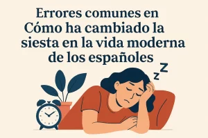 errores comunes en Cómo ha cambiado la siesta en la vida moderna de los españoles