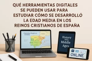 qué herramientas digitales se pueden usar para estudiar Cómo se desarrolló la Edad Media en los reinos cristianos de España