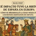 qué impacto tuvo la historia de España en Europa Cómo se desarrolló la Edad Media en los reinos cristianos de España