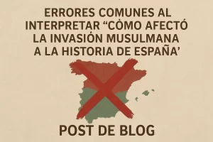 errores comunes al interpretar Cómo afectó la invasión musulmana a la historia de España