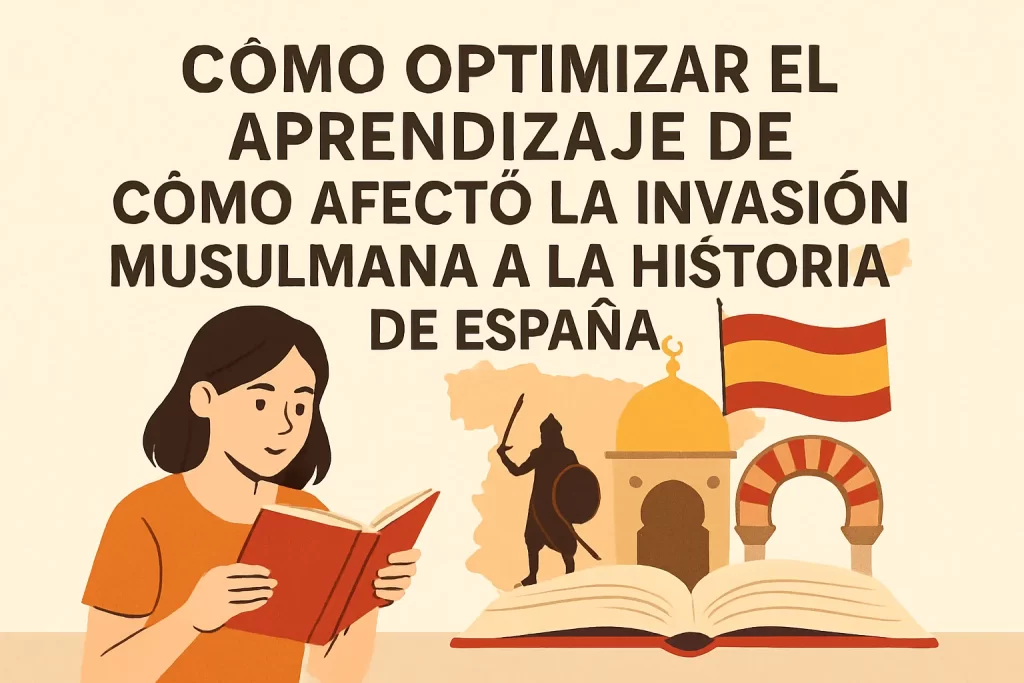 cómo optimizar el aprendizaje de Cómo afectó la invasión musulmana a la historia de España