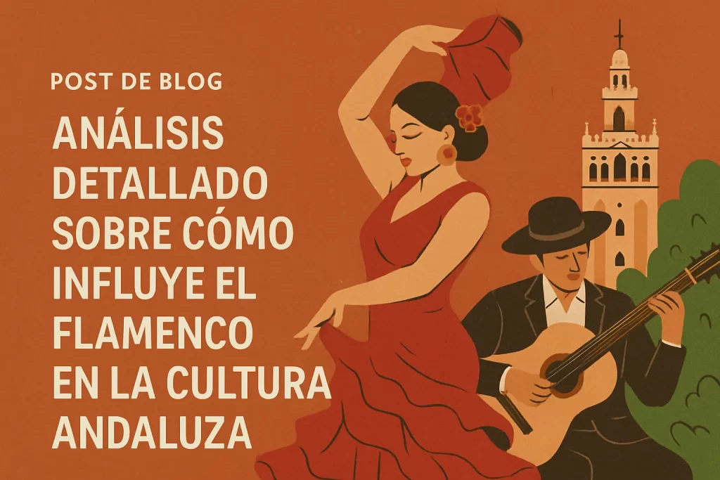análisis detallado sobre Cómo influye el flamenco en la cultura andaluza