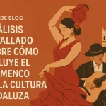 análisis detallado sobre Cómo influye el flamenco en la cultura andaluza