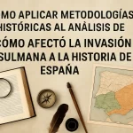 cómo aplicar metodologías históricas al análisis de Cómo afectó la invasión musulmana a la historia de España