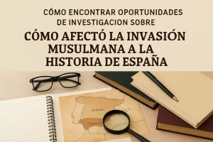 cómo encontrar oportunidades de investigación sobre Cómo afectó la invasión musulmana a la historia de España