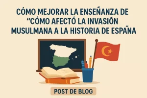 cómo mejorar la enseñanza de Cómo afectó la invasión musulmana a la historia de España