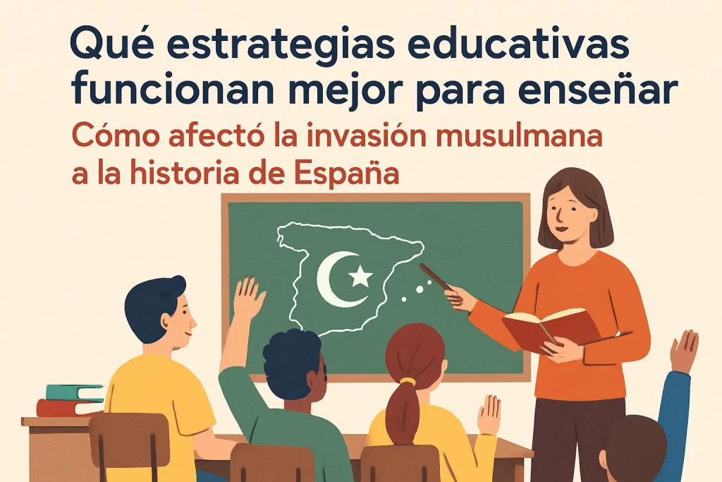 qué estrategias educativas funcionan mejor para enseñar Cómo afectó la invasión musulmana a la historia de España