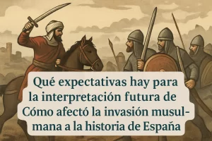 qué expectativas hay para la interpretación futura de Cómo afectó la invasión musulmana a la historia de España