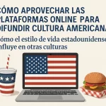 Cómo aprovechar las plataformas online para difundir la cultura americana y su influencia global en otras culturas