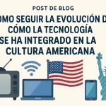 cómo seguir la evolución de Cómo la tecnología se ha integrado en la cultura americana
