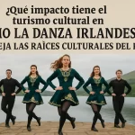 qué impacto tiene el turismo cultural en Cómo la danza irlandesa refleja las raíces culturales del país