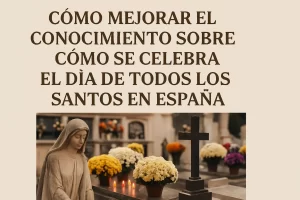 cómo mejorar el conocimiento sobre Cómo se celebra el Día de Todos los Santos en España