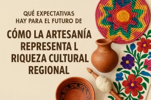 qué expectativas hay para el futuro de Cómo la artesanía representa la riqueza cultural regional
