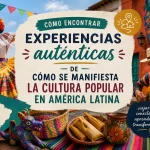 Cómo encontrar experiencias auténticas: cómo se manifiesta la cultura popular en América Latina