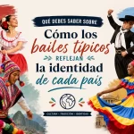 qué debes saber sobre Cómo los bailes típicos reflejan la identidad de cada país